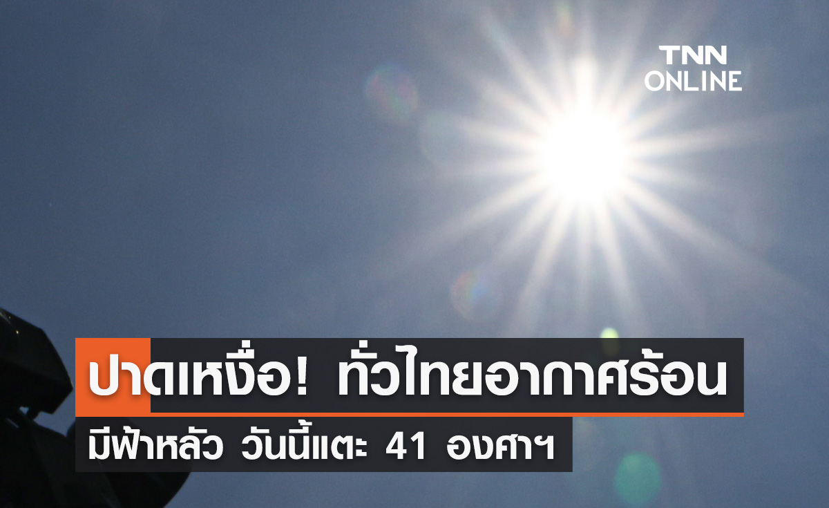พยากรณ์อากาศวันนี้และ 7 วันข้างหน้า ทั่วไทยอากาศร้อนมีฟ้าหลัว วันนี้แตะ 41 องศาฯ