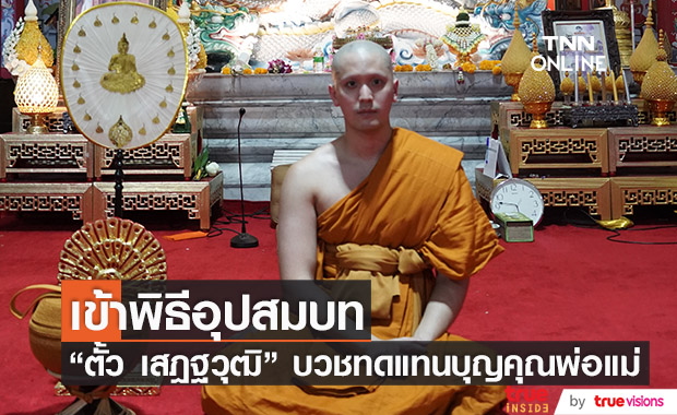 "ตั้ว เสฎฐวุฒิ" เข้าพิธีอุปสมบท ได้ฉายาทางธรรม ปสฏฺฐโพธิ ที่แปลว่า "ผู้มีปัญญาอันประเสริฐสูงสุด"