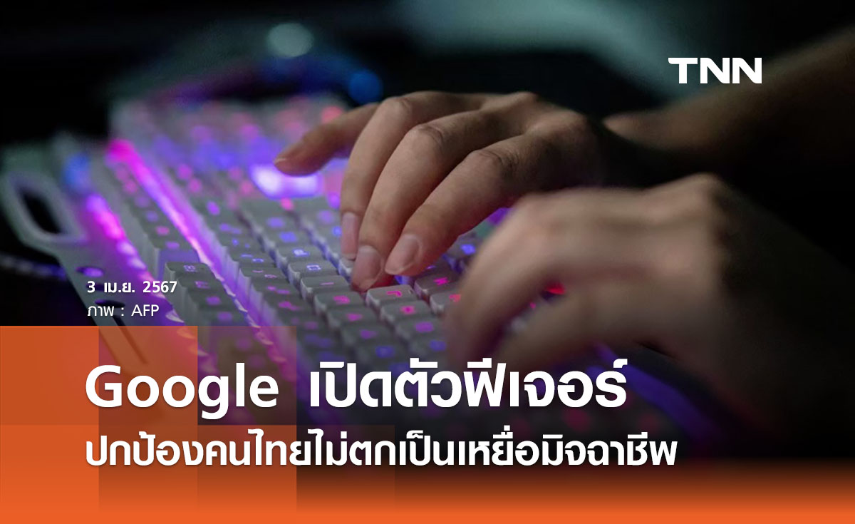 Google เปิดตัวฟีเจอร์ ‘Play Protect ’ ปกป้องคนไทยไม่ตกเป็นเหยื่อมิจฉาชีพ