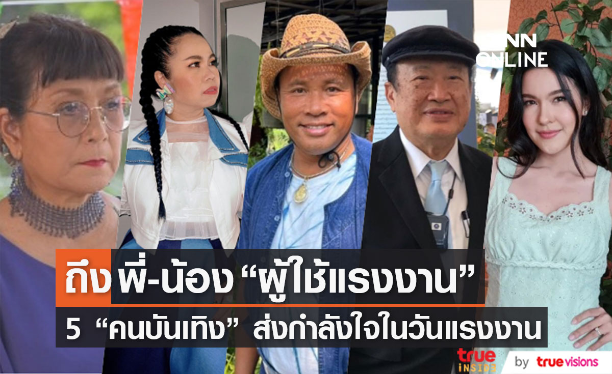 5 คนบันเทิง ส่งตรงกำลังใจถึง พี่-น้อง ผู้ใช้แรงงาน (มีคลิป) 5 คนบันเทิง ส่งตรงกำลังใจถึง พี่-น้อง ผู้ใช้แรงงาน (มีคลิป)