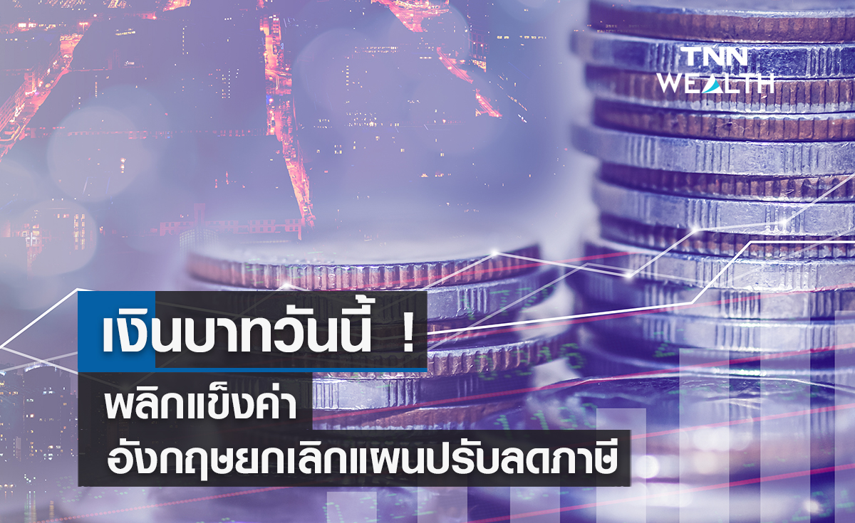 เงินบาทวันนี้ !   พลิกแข็งค่า อังกฤษยกเลิกแผนปรับลดภาษี