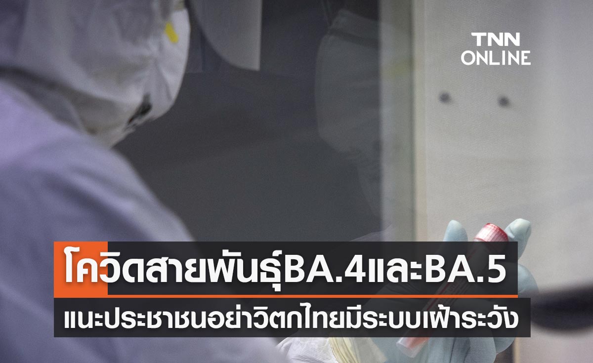 โควิดสายพันธุ์ใหม่ BA.4 และ BA.5 แนะประชาชนอย่าวิตกไทยมีระบบเฝ้าระวัง