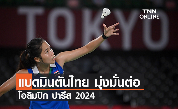 แบดมินตันไทย มุ่งมั่นต่อ โอลิมปิก ปารีส 2024