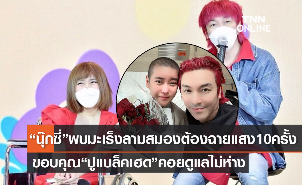 "นุ๊กซี่" เผยพบมะเร็งลามสมองต้องฉายแสง 10 ครั้ง!! ขอบคุณ "ปู แบล็คเฮด" คอยดูแล