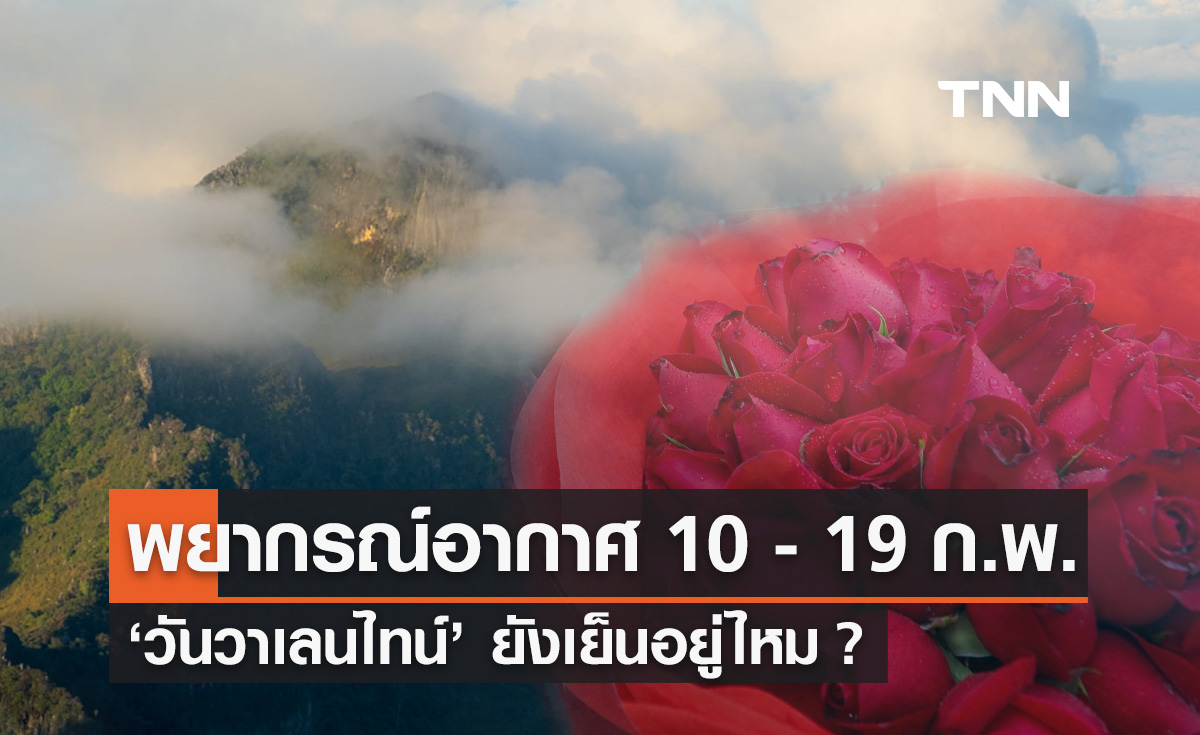 พยากรณ์อากาศ 10 วันล่วงหน้า "วันวาเลนไทน์" ยังเย็นอยู่ไหม?