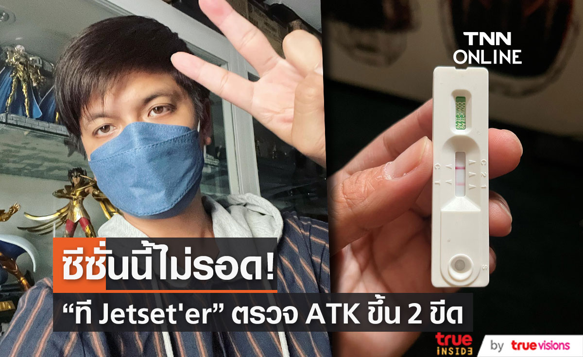 "ที Jetset'er" ตรวจ ATK ขึ้น 2 ขีด อาการปกติทุกอย่าง รอผล RT-PCR ยืนยันละเอียดอีกที