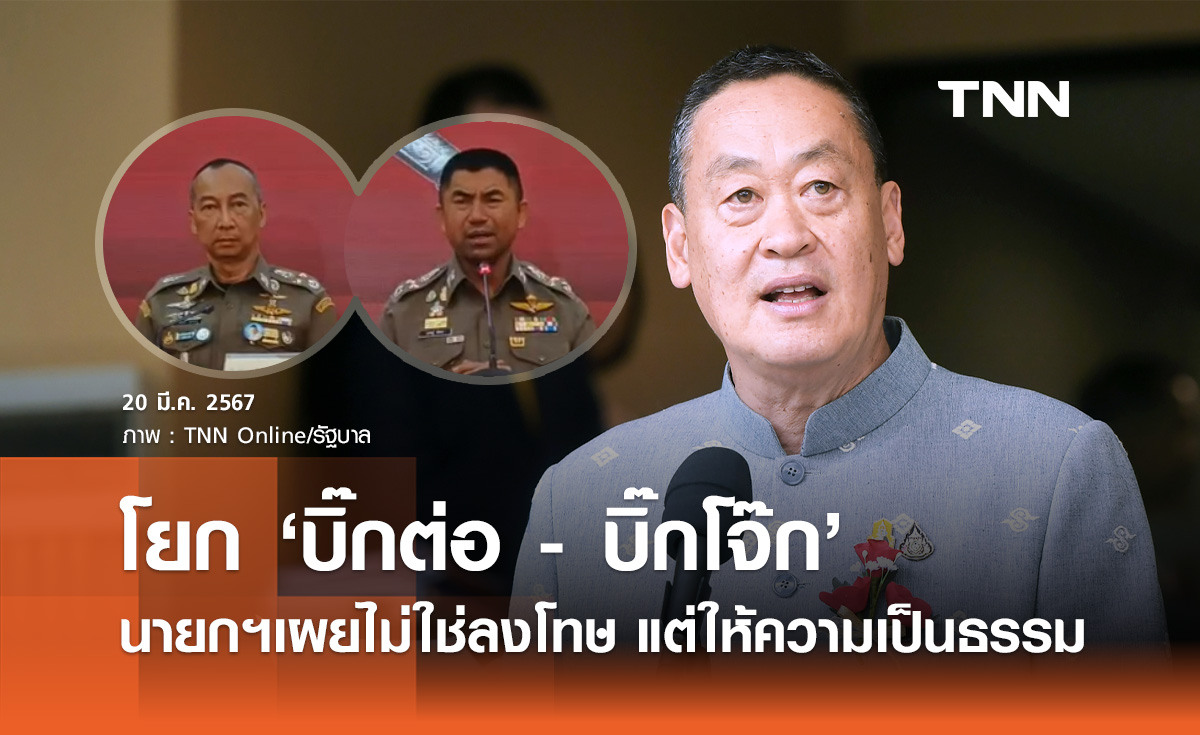 นายกฯ เผยโยก "บิ๊กต่อ - บิ๊กโจ๊ก" ไม่ใช่การลงโทษ แต่ให้ความเป็นธรรม