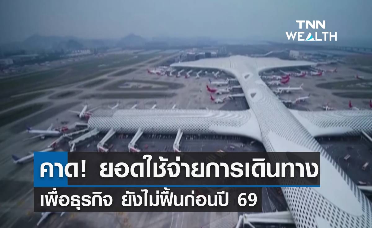 คาด! ยอดใช้จ่ายการเดินทางเพื่อธุรกิจ ยังไม่ฟื้นก่อนปี 69