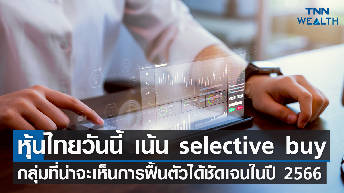 หุ้นไทยวันนี้ เน้น selective buy กลุ่มที่น่าฟื้นตัวปี 66