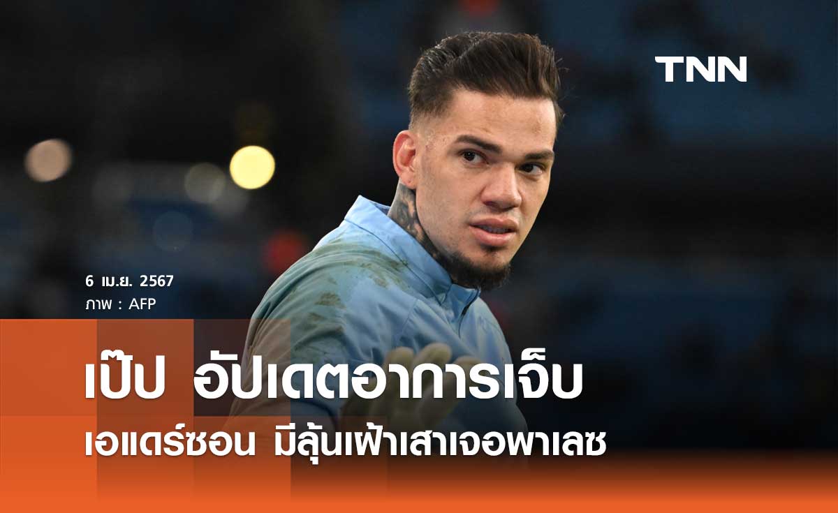 เป๊ป อัปเดตอาการเจ็บ 'เอแดร์ซอน' มีลุ้นเฝ้าเสาเจอพาเลซ