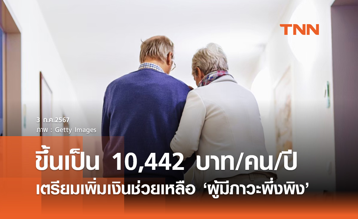 เพิ่มเงินช่วยเหลือ "ผู้มีภาวะพึ่งพิง" จาก 6,000 เป็น 10,442 บาท/คน/ปี
