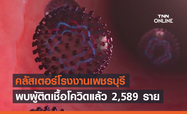 "คลัสเตอร์โรงงาน" เพชรบุรี ติดโควิดแล้ว 2,589 ราย