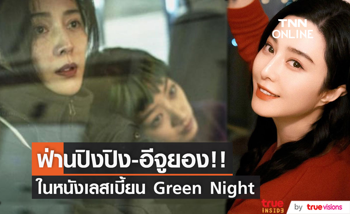 รอดูเลย!! 'ฟ่านปิงปิง' พบ 'อีจูยอง' ในหนังเลสเบี้ยน Green Night จ่อเปิดตัวที่เบอร์ลิน