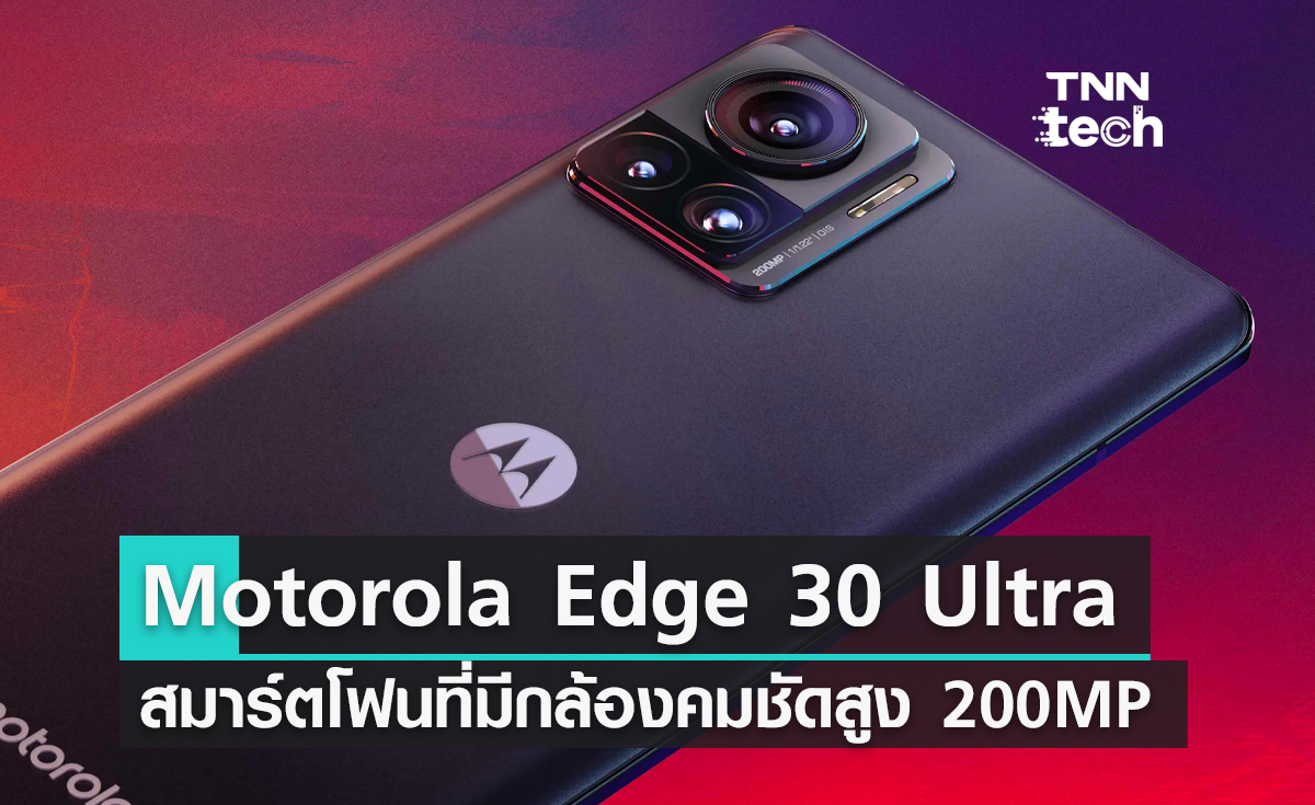 เปิดตัว Motorola Edge 30 Ultra สมาร์ตโฟนเครื่องแรกของโลกที่มีกล้องคมชัดสูง 200MP