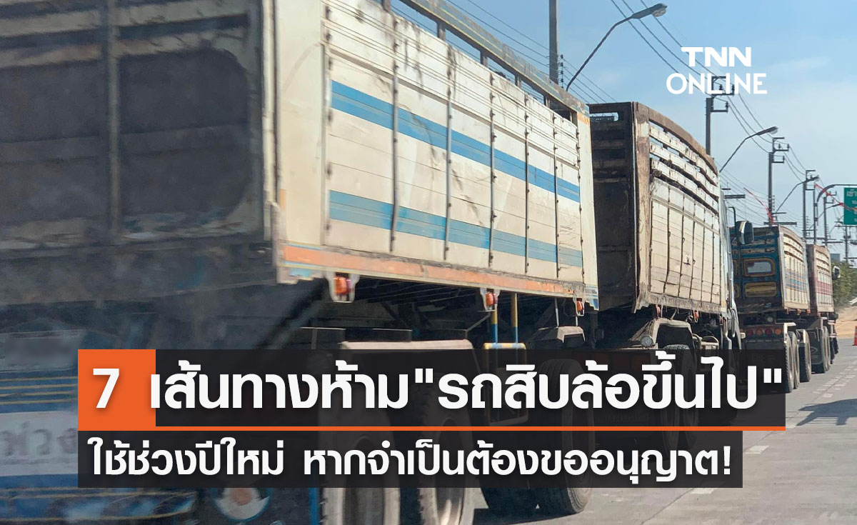 ปีใหม่ 2566 ห้าม "รถสิบล้อขึ้นไป" ใช้ 7 เส้นทาง ดูขั้นตอนขออนุญาตที่นี่!