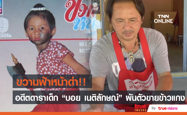 อดีตดาราเด็กชื่อดัง "บอย เนติลักษณ์" เจ้าของผลงานละครยุคระดับตำนานขวานฟ้าหน้าดำ ผันตัวเป็นพ่อค้าขายข้าวแกง