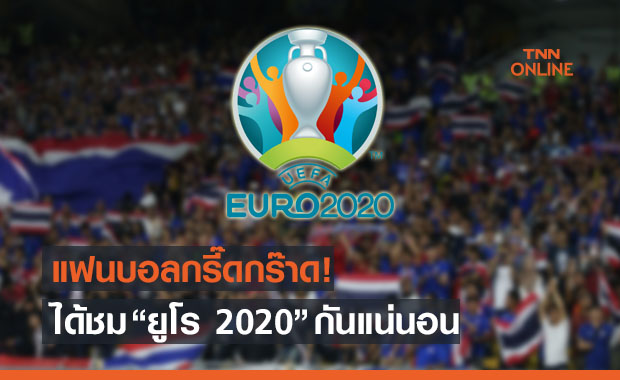 คอบอลเฮลั่น! ประเทศไทยจะได้ชม 'ยูโร 2020' ครบทุกนัดยันรอบชิงฯ