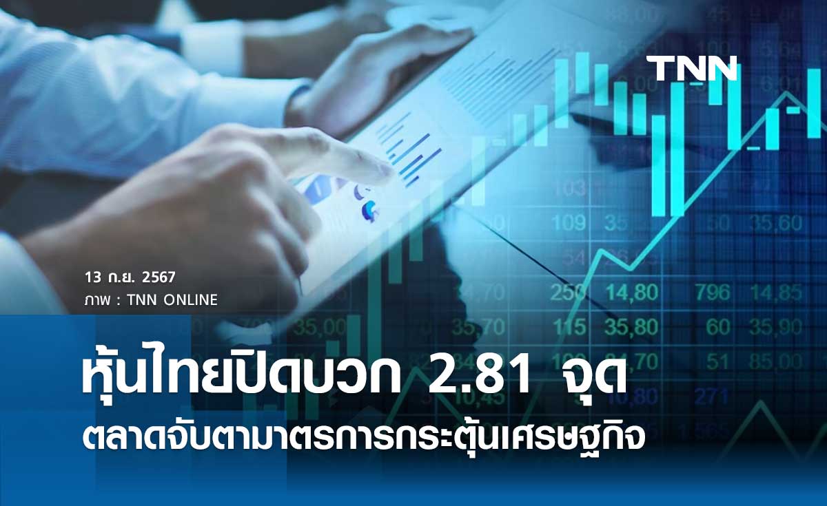หุ้นไทยวันนี้ 13 กันยายน 2567 ปิดบวก 2.81 จุด ตลาดจับตามาตรการกระตุ้นเศรษฐกิจ
