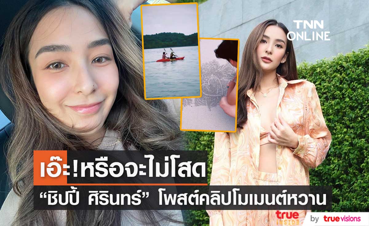 "ชิปปี้ ศิรินทร์" โพสต์โมเมนต์หวาน เอ๊ะ! หรือจะไม่โสดแล้ว