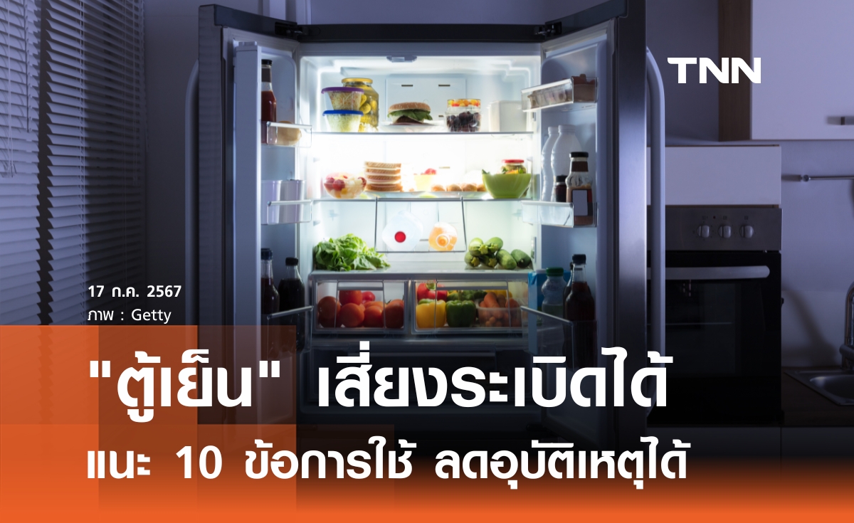 เตือนอันตรายจาก "ตู้เย็นระเบิด" แนะ 10 ข้อควรระวังการใช้เพื่อความปลอดภัยจะช่วยลดอุบัติเหตุได้