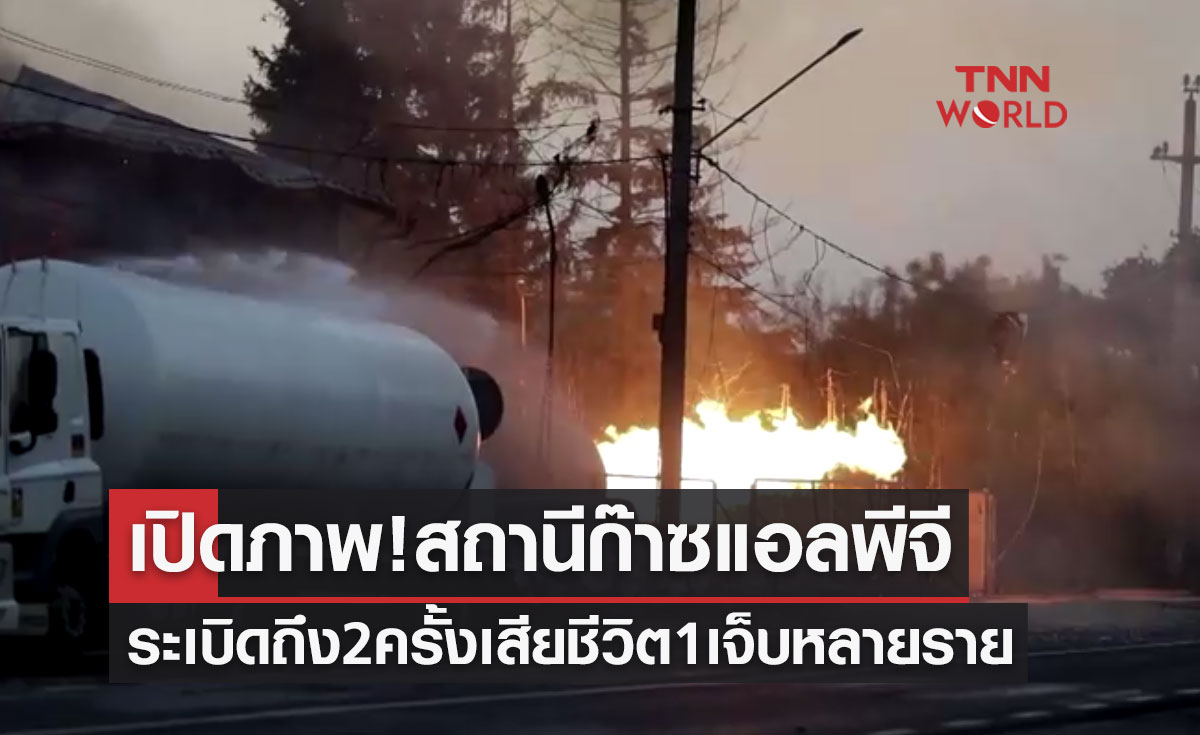 เปิดภาพ! สถานีก๊าซแอลพีจีระเบิดถึง 2 ครั้ง เสียชีวิต 1 บาดเจ็บหลายราย