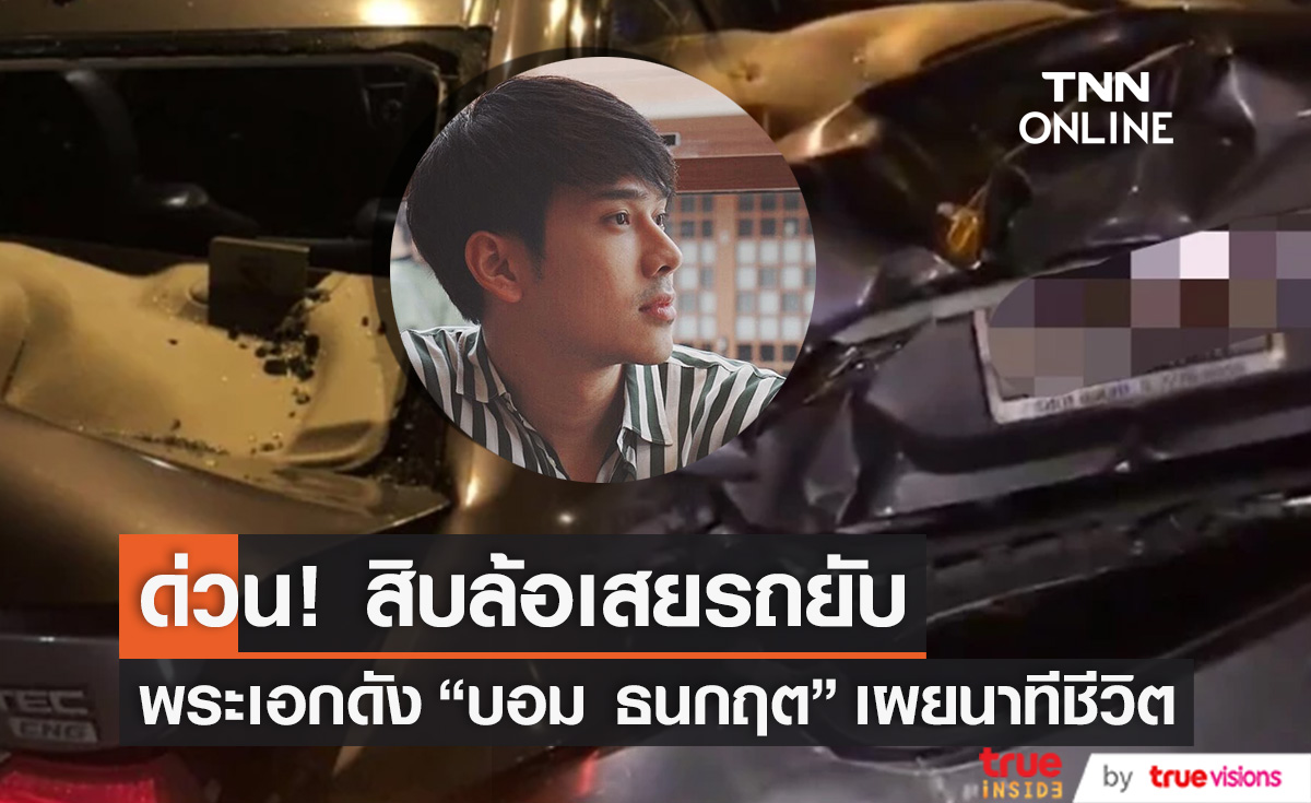 ด่วน!  พระเอกดัง "บอม ธนกฤต" โดนสิบล้อเสยท้ายรถพังยับ (มีคลิป)