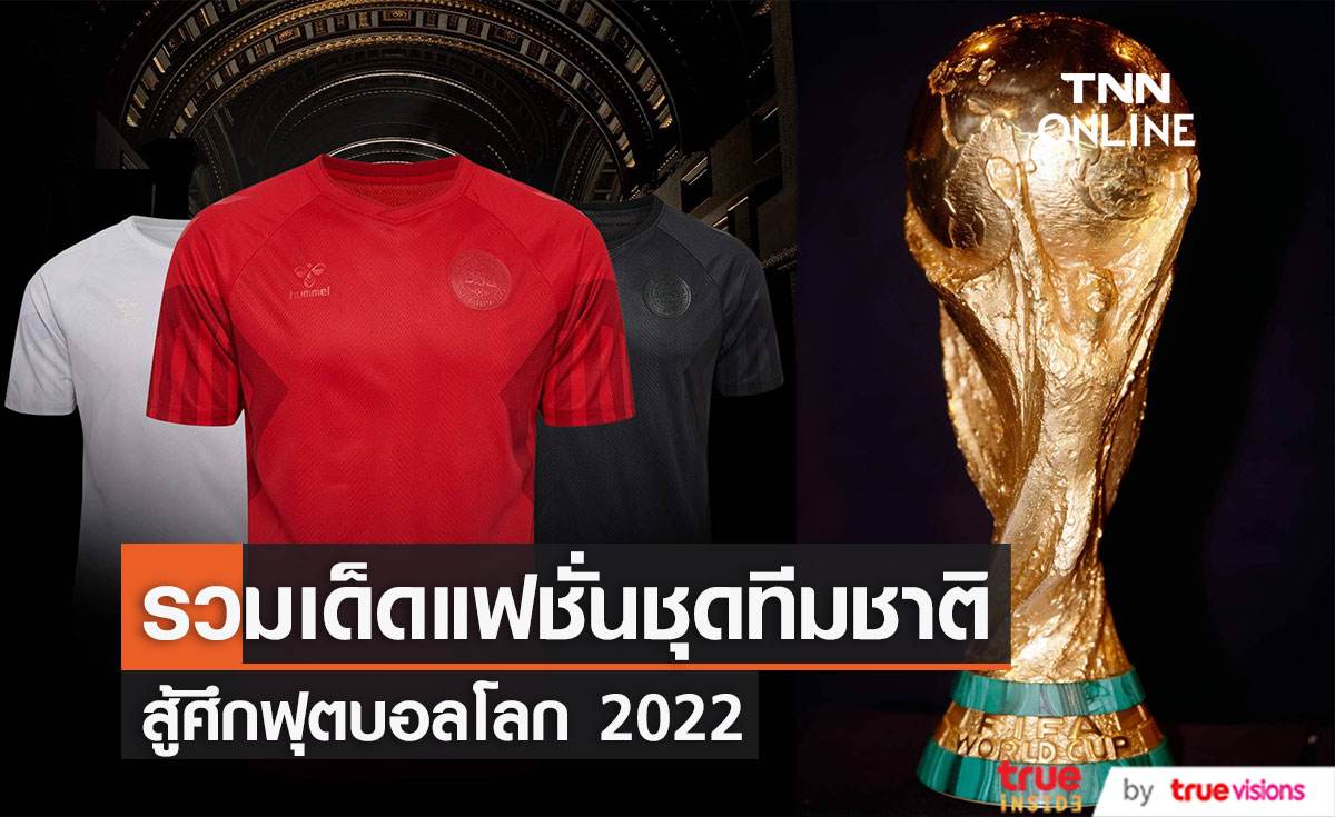 รวมเด็ดแฟชั่นชุดทีมชาติสู้ศึกฟุตบอลโลก 2022 