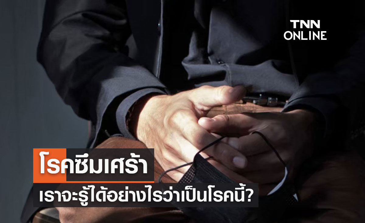 โรคซึมเศร้า คืออะไร-มีอาการอย่างไร เราจะรู้ได้อย่างไรว่าเป็นโรคนี้?