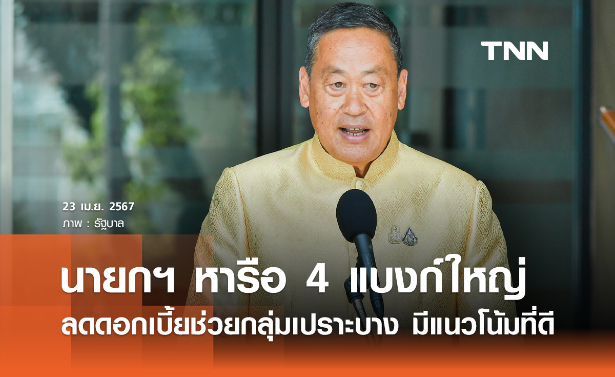 ลดดอกเบี้ย! นายกฯ คุยผู้บริหาร 4 แบงก์ใหญ่ แนวโน้มเป็นไปในทิศทางที่ดี