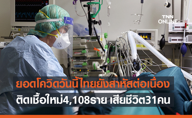 ไทยยังสาหัสต่อเนื่องติดโควิดเพิ่ม 4,108 เสียชีวิต 31 ราย