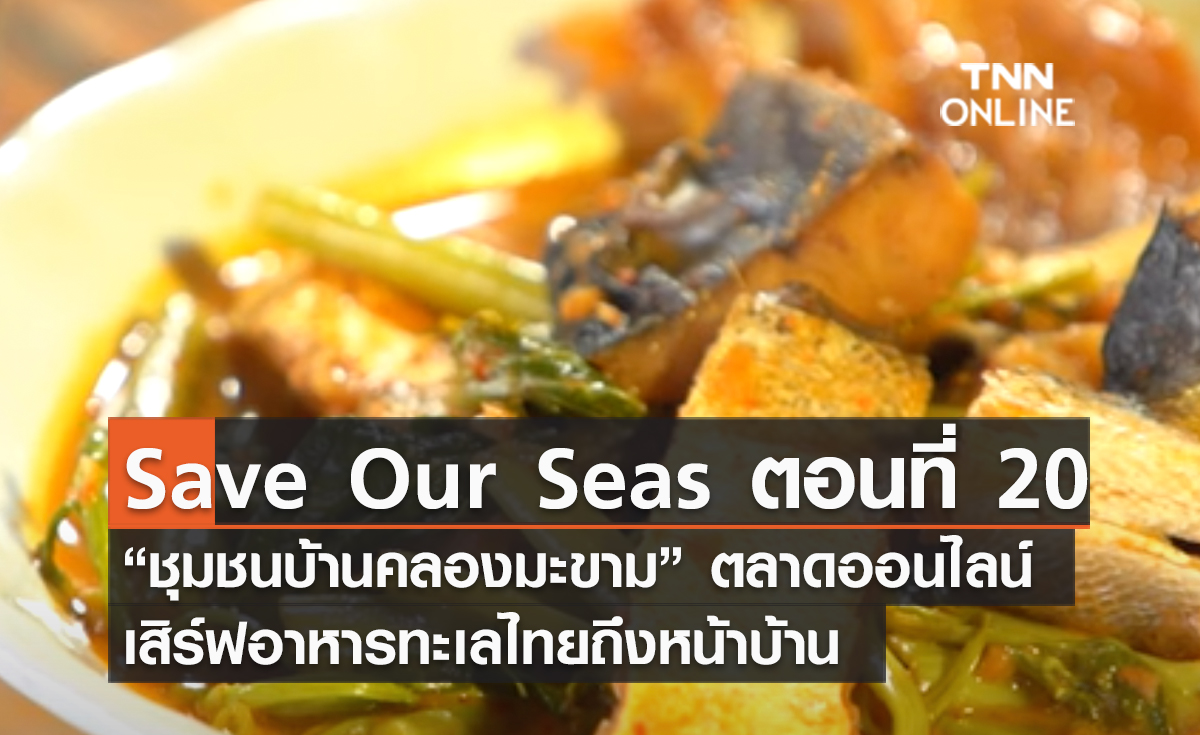 (คลิป)  Save Our Seas ตอนที่ 20 “ชุมชนบ้านคลองมะขาม” ตลาดออนไลน์เสิร์ฟอาหารทะเลไทยถึงหน้าบ้าน