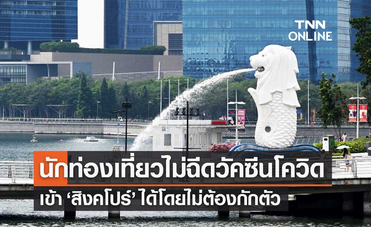 "สิงคโปร์" ไฟเขียว นักท่องเที่ยวไม่ฉีดวัคซีนโควิด เข้าประเทศได้โดยไม่ต้องกักตัว