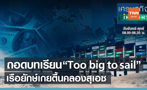 ถอดบทเรียน “Too big to sail”  เรือยักษ์เกยตื้นคลองสุเอซ