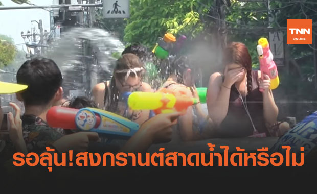 ยังไม่เคาะ! รอลุ้นสาดน้ำสงกรานต์ได้หรือไม่เพราะต้องพิจารณารอบคอบ