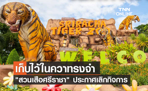 ปิดตำนาน 24 ปี! "สวนเสือศรีราชา" ประกาศเลิกกิจการ