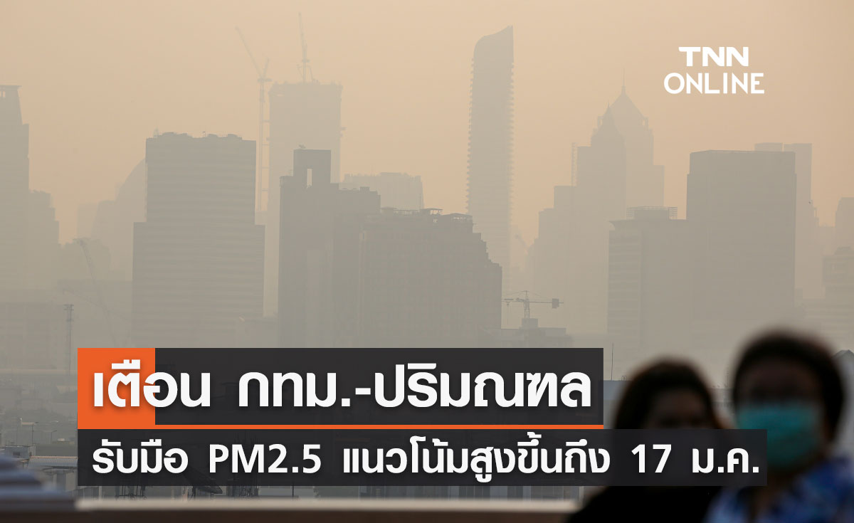 เตือน กทม.-ปริมณฑล รับมือ PM2.5 แนวโน้มสูงขึ้น 14-17 ม.ค.