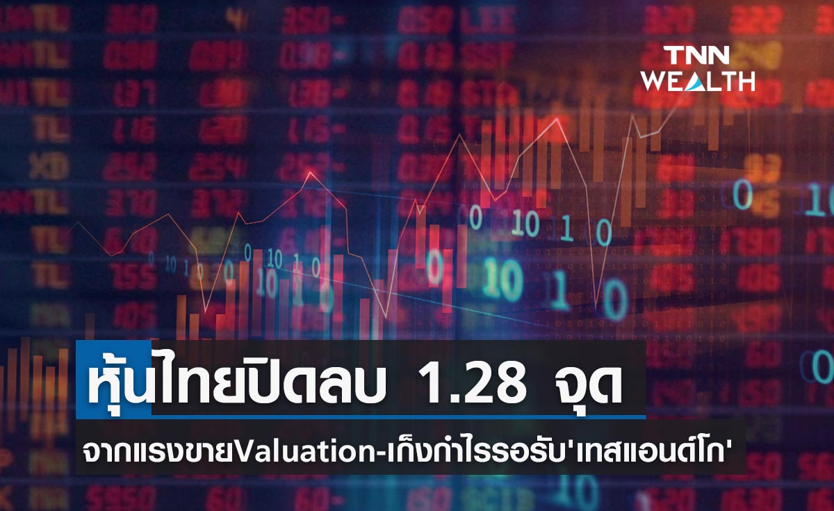 ปิดตลาดหุ้นไทย ปรับตัวลง 1.28 จุด จากแรงขายValuation-เก็งกำไรเตรียมรับ'เทสแอนด์โก'
