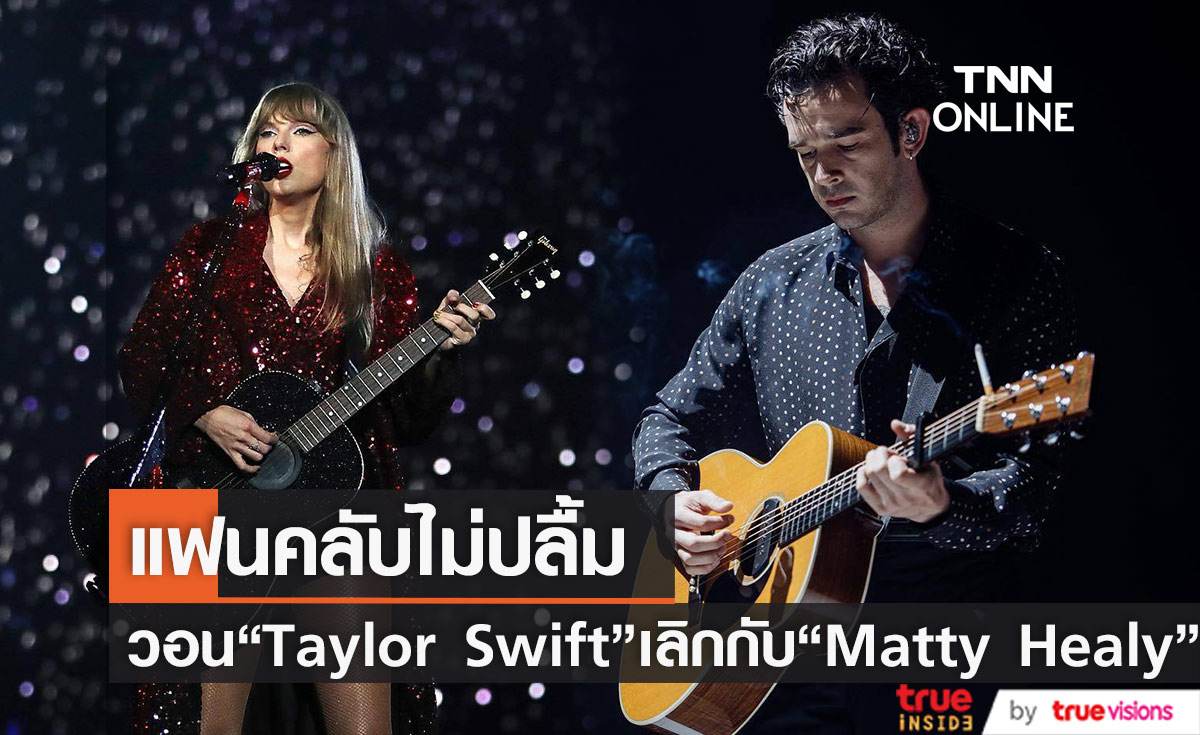 แฟนคลับไม่ปลื้ม วอน "Taylor Swift" เลิกคบกับ " Matty Healy" 