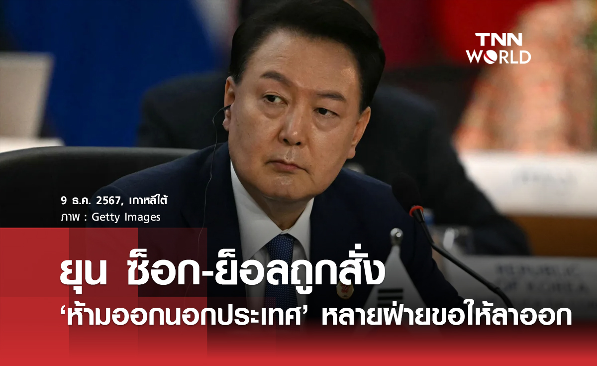 ยุน ซ็อก-ย็อลถูกสั่ง ‘ห้ามออกนอกประเทศ’ หลายฝ่ายขอให้ลาออก
