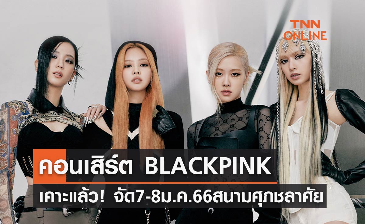 คอนเสิร์ต BLACKPINK ในไทย เคาะแล้ว! จัด 7-8 มกราคม 2566 สนามศุภชลาศัย
