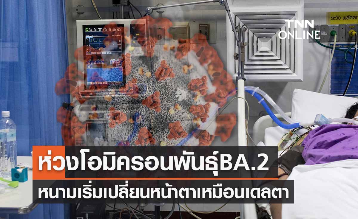 ดร.อนันต์เผยกังวลโอมิครอน BA.2 เริ่มเปลี่ยนเหมือนเดลตา