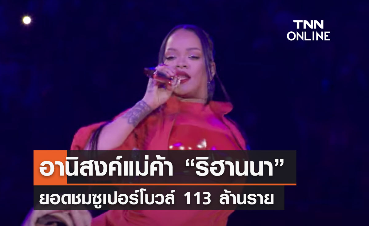 อานิสงค์แม่ค้า! "ริฮานนา" ขึ้นโชว์ซูเปอร์โบวล์ยอดชม 113 ล้าน สูงสุดรอบ 6 ปี