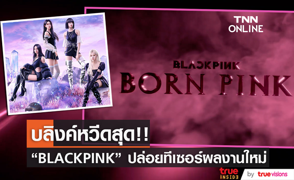 บลิงค์หวีดสุด “BLACKPINK” ปล่อยทีเซอร์ผลงานใหม่ “BORN PINK”