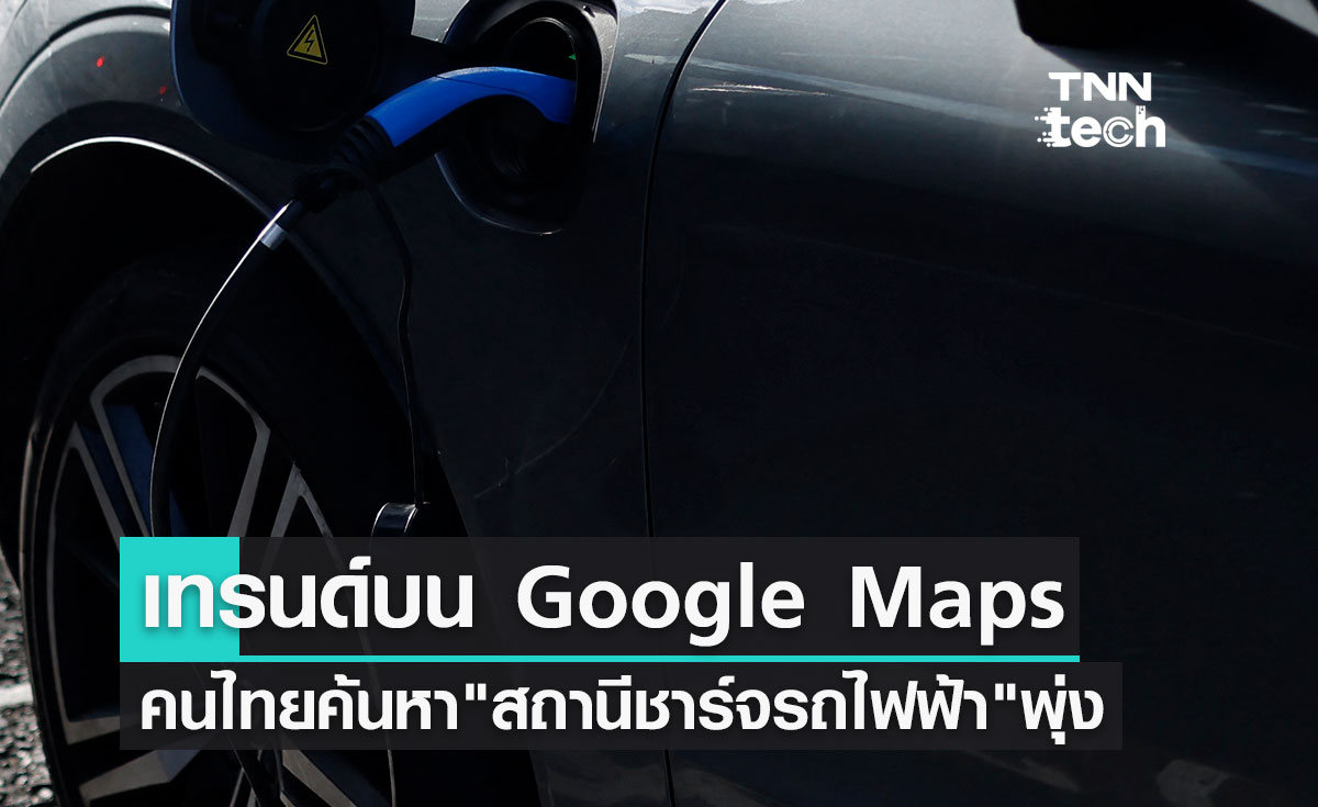 เทรนด์บน Google Maps คนไทยค้นหา สถานีชาร์จรถไฟฟ้า พุ่ง 