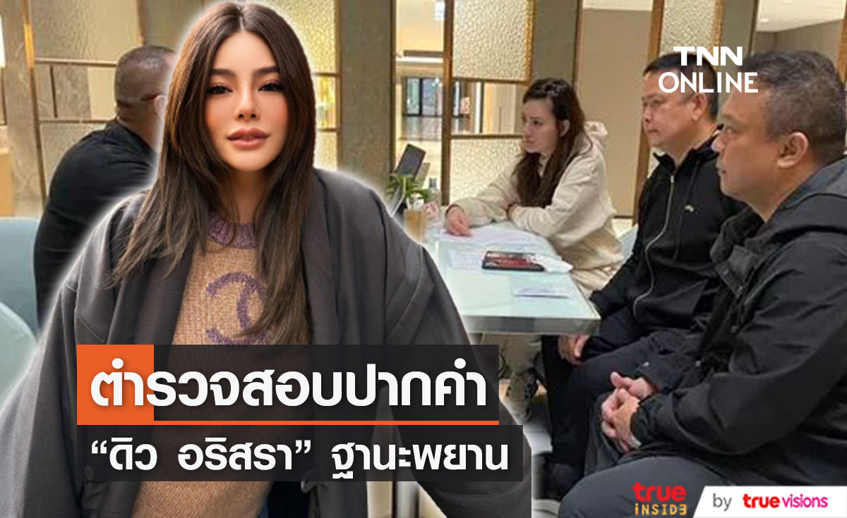 ตำรวจ สอบปากคำ "ดิว อริสรา" ฐานะพยานที่ไต้หวัน