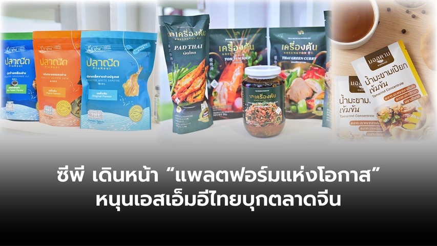 ซีพี ขยายโอกาสสู่ตลาดโลก ประกาศนโยบาย “แพลตฟอร์มแห่งโอกาส” ช่วยเอสเอ็มอีและเกษตรกรไทยรุกตลาดประเทศจีน