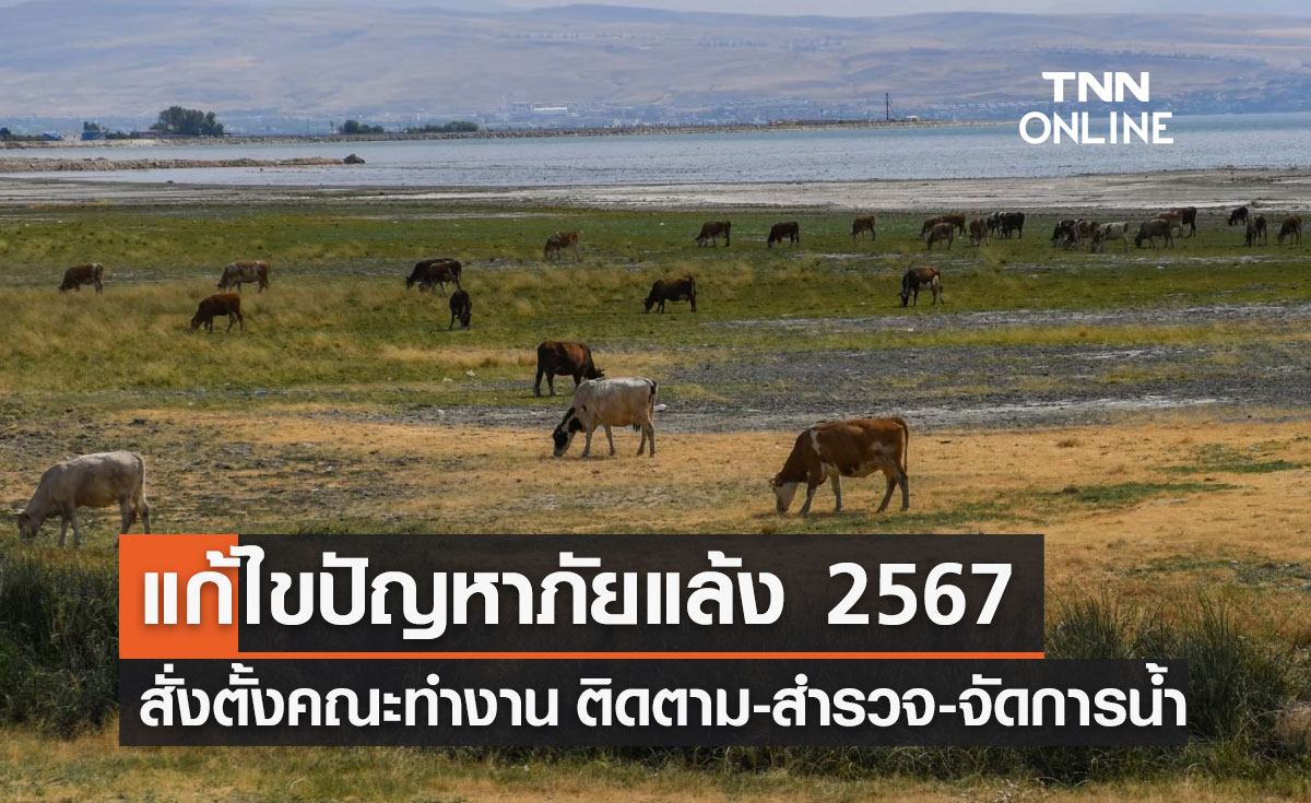 ภัยแล้ง 2567 "รมว.มท." สั่งตั้งคณะทำงาน "ติดตาม-สำรวจ-บริหารจัดการน้ำ"