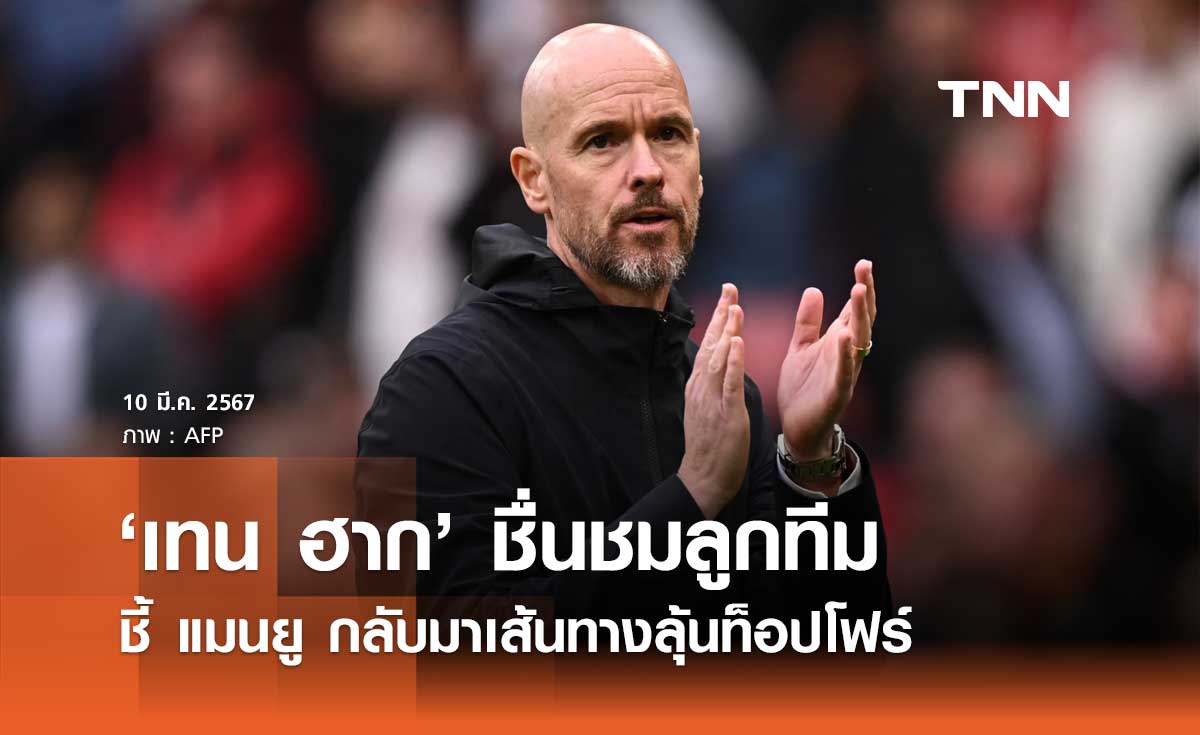 'เทน ฮาก' ชื่นชมลูกทีม ชี้ 'แมนยู' กลับมาเส้นทางลุ้นท็อปโฟร์