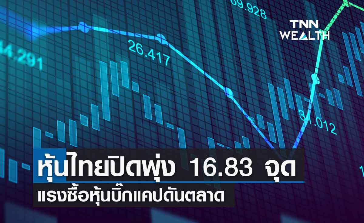 หุ้นไทยปิดพุ่ง 16.83  จุด แรงซื้อหุ้นบิ๊กแคปดันตลาด