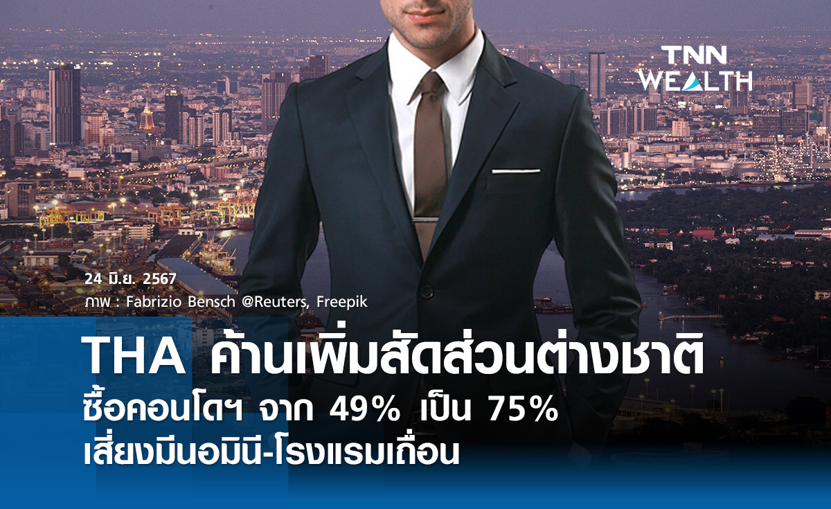 THA ค้านเพิ่มสัดส่วนต่างชาติซื้อคอนโดฯ  เสี่ยงนอมินี-โรงแรมเถื่อนแย่งรายได้